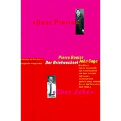 Dear Pierre, Cher John. Pierre Boulez und John Cage. Der Briefwechsel
