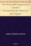 The Poems and Fragments of Catullus Translated in the Metres of the Original