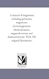 A manual of magnetism, including galvanism, magnetism, electromagnetism, electrodynamics, magnetelectricity, and thermoelectricity. With 180 original illustrations.