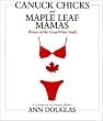 Canuck Chicks & Maple Leaf Mamas: Women of the Great White North - A Pop Culture Celebration of Canadian Women