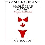 Canuck Chicks and Maple Leaf Mamas: Women of the Great White North: A Celebration of Canadian Women book cover