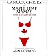 Canuck Chicks and Maple Leaf Mamas: Women of the Great White North--A Celebration of Canadian Women