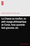 La Chasse au mouflon, ou petit voyage philosophique en Corse. Avec quarante-trois gravures, etc.