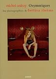 Oxymoriques : Les photographies de Bettina Rheims par Michel Onfray Oxymoriques : Les photographies de Bettina Rheims par Onfray