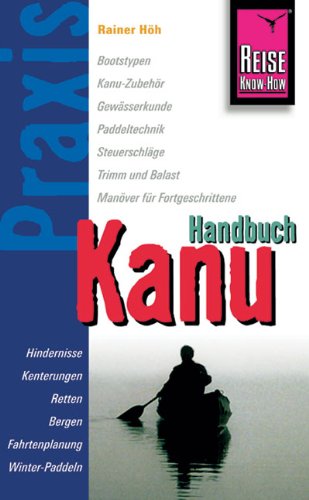 Kanu-Handbuch: Bootstypen, Kanu-Zubehör, Gewässerkunde, Paddeltechnik, Steuerschläge,Trimm und Balast, Manöver für Fortgeschrittene, Hindernisse, ... ... Sicherheit, Fahrtenplanung, Winter-Paddeln