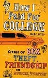 How I Paid for College: A Novel of Sex, Theft, Friendship & Musical Theater
