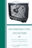 Deconstructing South Park: Critical Examinations of Animated Transgression (Critical Studies in Television)