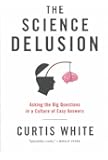 The Science Delusion: Asking the Big Questions in a Culture of Easy Answers