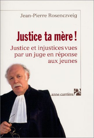 Justice ta mère ! : Justice et injustices vues par un juge en réponse aux jeunes