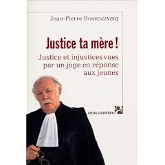 Justice ta m�re ! : Justice et injustices vues par un juge en r�ponse aux jeunes