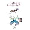 Le d�codeur de la manipulation : Comprendre les ficelles de la communication