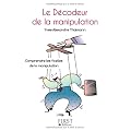 Le d�codeur de la manipulation : Comprendre les ficelles de la communication