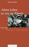 Mein Leben ist mir ein R&auml;tsel - Begegnungen mit Albert Schweitzer - Harald Steffahn