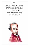 Kant f�r Anf�nger: Der kategorische Imperativ: Eine Lese-Einf�hrung - Ralf Ludwig