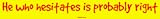 He who hesitates is probably right Large Bumper Sticker
