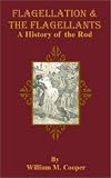 Flagellation & the Flagellants: A History of the Rod in All Countries from the Earliest Period to the Present Time