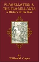 Flagellation & the Flagellants: A History of the Rod in All Countries from the Earliest Period to the Present Time