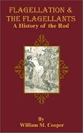 Flagellation & the Flagellants: A History of the Rod in All Countries from the Earliest Period to the Present Time