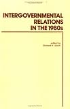 Intergovernmental Relations in the 1980's (Annals of Public Administration)
