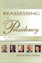 Reassessing the Presidency : The Rise of the Executive State and the Decline of Freedom