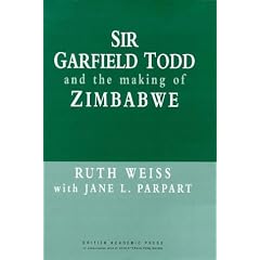 Sir Garfield Todd and the Making of Zimbabwe (British Academic Press)