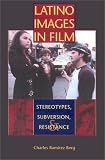 Latino Images in Film: Stereotypes, Subversion, and Resistance (Texas Film and Media Studies Series)