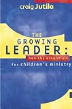 The Growing Leader: Healthy Essentials for Children`s Ministry
