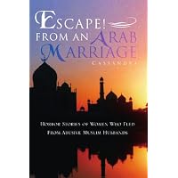Escape From An Arab Marriage: Horror Stories of Flight From Abusive Muslim Husbands