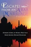 Escape! From An Arab Marriage: Horror Stories of Flight from Abusive Arab/Muslim Husbands