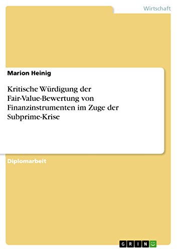 Kritische Würdigung der Fair-Value-Bewertung von Finanzinstrumenten im Zuge der Subprime-Krise (German Edition)