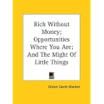 Rich Without Money; Opportunities Where You Are; And The Might Of Little Things book cover