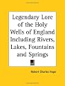 Legendary Lore of the Holy Wells of England Including Rivers, Lakes, Fountains and Springs