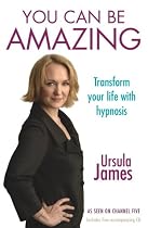You Can Be Amazing: Transform Your Life with Hypnosis