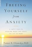 Freeing Yourself from Anxiety: The 4-Step Plan to Overcome Worry and Create the Life You Want