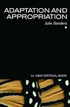 Adaptation and Appropriation (New Critical Idiom)