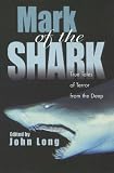 Mark of the Shark: True Tales of Terror from the Deep