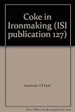 Coke in ironmaking : proceedings of the conference on 'Coke in ironmaking' organized by the Iron and Steel Institute and the Institute of Fuel and held at the Bloomsbury Centre Hotel, London, 10-11 De