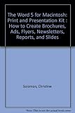 The Word 5 for Macintosh print and presentation kit : how to create brochures, ads, flyers, newsletters, reports, and slides