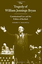The Tragedy of William Jennings Bryan: Constitutional Law and the Politics of Backlash