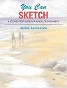 You Can Sketch: A Step-by-Step Guide for Absolute Beginners