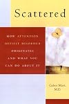 Scattered: How A.D.D. Originates and What You Can Do