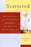 Scattered : How Attention Deficit Disorder Originates And What You Can Do About It