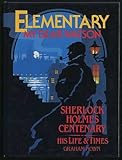 Elementary my dear Watson : Sherlock Holmes centenary : his life and times
