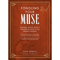 Fondling Your Muse: Infallible Advice from a Published Author to the Writerly Aspirant