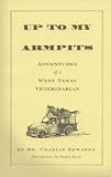 Up To My Armpits: Adventures Of A West Texas Veterinarian Charles W. Edwards Jr.