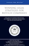 Winning Legal Strategies for Biotech Companies: Intellectual Property Protection, FDA Approval, and Board Management for the Biotech Industry (Inside the Minds)