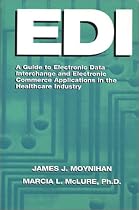 EDI: A Guide to Electronic Data Interchange and Electronic Commerce Applications in the Healthcare Industry