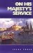 On His Majesty's Service (Memoirs of a Non-combatant Warrior)