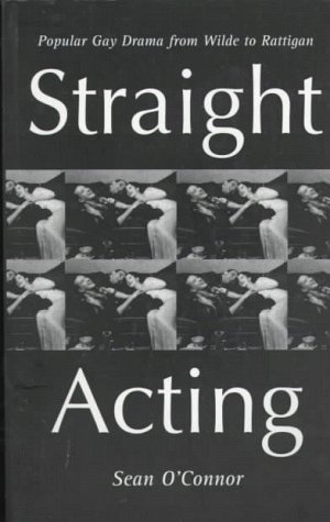 Straight Acting: Popular Gay Drama from Wilde to Rattigan (Lesbian & Gay Studies)