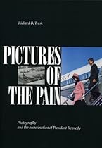 Pictures of the Pain: Photography and the Assassination of President Kennedy Pictures of the Pain: Photography and the Assassination of President Kennedy